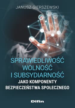 Sprawiedliwość, wolność i subsydiarność jako komponenty bezpieczeństwa społecznego - Gierszewski Janusz