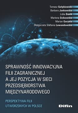 Sprawność innowacyjna filii zagranicznej a jej pozycja w sieci przedsiębiorstwa międzynarodowego Perspektywa filii utworzonych w Polsce - Gołębiowski Tomasz, Jankowska Barbara, Danik Lidia, Dzikowska Marlena