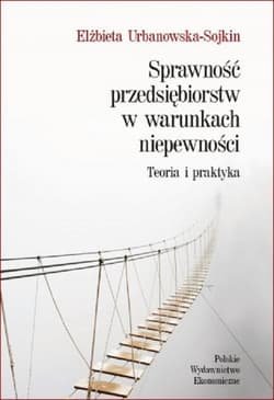 Sprawność przedsiębiorstw w warunkach niepewności Teoria i praktyka - Elżbieta Urbanowska-Sojkin