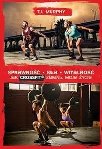Sprawność. Siła. Witalność. Jak CrossFit zmienił moje życie - A. E. Murphy