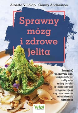 Sprawny mózg i zdrowe jelita. Ponad 90 roślinnych dań, dzięki którym odżywisz mózg i ciało, a także szybko zregenerujesz się i zachowasz młodzieńczą witalność - Alberto Villoldo