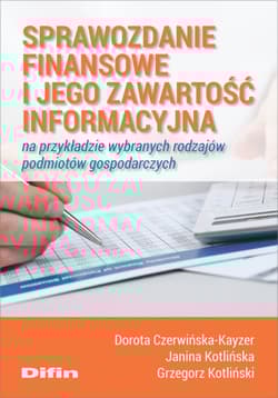 Sprawozdanie finansowe i jego zawartość informacyjna na przykładzie wybranych rodzajów podmiotów gospodarczych - Czerwińska-Kayzer, Dorota Kotlińska Janina, Kotliński Grzegorz