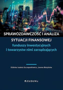Sprawozdawczość i analiza sytuacji finansowej funduszy inwestycyjnych i towarzystw nimi zarządzający - Szczepankiewicz Elżbieta Izabela, Joanna Błażyńska