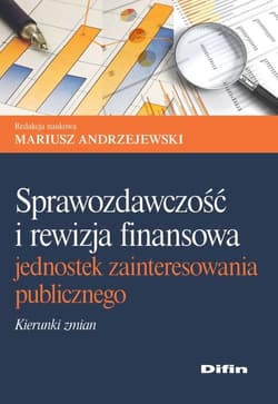 Sprawozdawczość i rewizja finansowa jednostek zainteresowania publicznego - Andrzejewski Mariusz redakcja naukowa