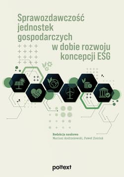 Sprawozdawczość jednostek gospodarczych w dobie rozwoju koncepcji ESG - red. Mariusz Andrzejewski, Zieniuk Paweł red.