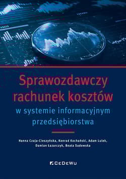 Sprawozdawczy rachunek kosztów w systemie informacyjnym przedsiębiorstwa - Czaja-Cieszyńska Hanna, Adam Lulek, Beata Sadowska