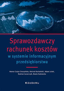 Sprawozdawczy rachunek kosztów w systemie informacyjnym przedsiębiorstwa - Czaja-Cieszyńska Hanna, Adam Lulek, Beata Sadowska