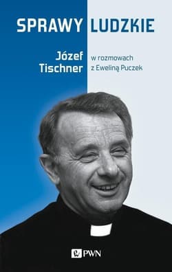 Sprawy ludzkie Józef Tischner w rozmowach z Eweliną Puczek - Ewelina Puczek, Józef Tischner