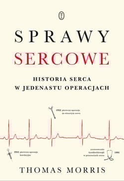 Sprawy sercowe Historia serca w jedenastu operacjach - Thomas Morris