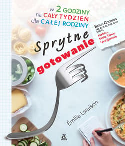 Sprytne gotowanie w 2 godziny na cały tydzień dla całej rodziny - Emilie Laraison