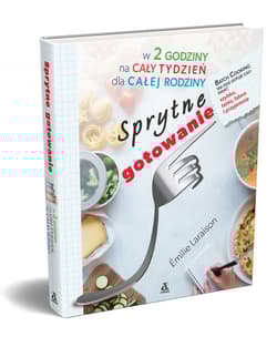 Sprytne gotowanie w 2 godziny na cały tydzień dla całej rodziny - Emilie Laraison