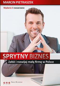 Sprytny biznes. Załóż i rozwijaj małą firmę w Polsce. Wydanie II rozszerzone - ebook - Marcin Pietraszek
