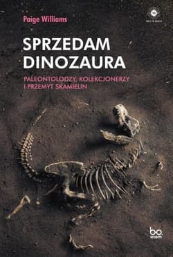 Sprzedam dinozaura Paleontolodzy kolekcjonerzy i przemyt skamielin - Paige Williams