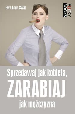 Sprzedawaj jak kobieta, zarabiaj jak mężczyzna - ebook - Swat Ewa Anna
