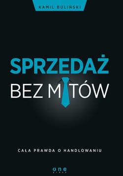 Sprzedaż bez mitów Cała prawda o handlowaniu - Kamil Buliński
