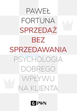 Sprzedaż bez sprzedawania Psychologia dobrego wpływu na klienta - Fortuna Paweł