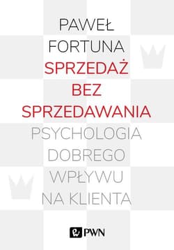 Sprzedaż bez sprzedawania Psychologia dobrego wpływu na klienta - Fortuna Paweł