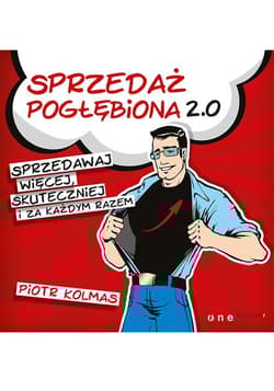 Sprzedaż pogłębiona 2.0 Sprzedawaj więcej, skuteczniej i za każdym razem - Piotr Kolmas