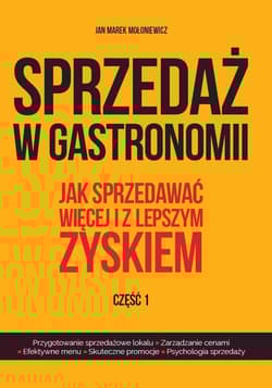 Sprzedaż w gastronomii Część 1 Jak sprzedawać więcej i z lepszym zyskiem - Mołoniewicz Jan Marek