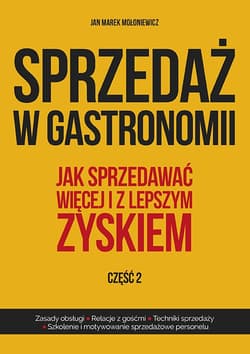 Sprzedaż w gastronomii Część 2 Jak sprzedawać więcej i z lepszym zyskiem. - Mołoniewicz Jan Marek