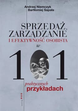 Sprzedaż, zarządzanie i efektywność osobista w 101 praktycznych przykładach - ebook - Andrzej Niemczyk, Sapała Bartłomiej