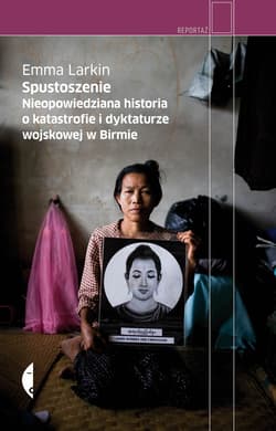 Spustoszenie. Nieopowiedziana historia o katastrofie i dyktaturze wojskowej w Birmie - Emma Larkin