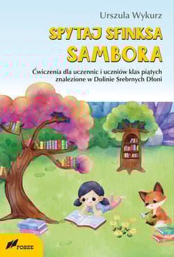 Spytaj sfinksa Sambora Ćwiczenia dla uczennic i uczniów klas piątych znalezione w Dolinie Srebrnych Dłoni - Urszula Wykurz
