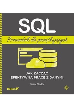 SQL. Przewodnik dla początkujących. Jak zacząć efektywną pracę z danymi - Walter Shields