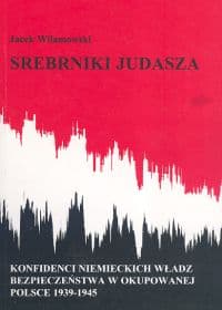 Srebrniki Judasza Konfidenci niemieckich władz bezpieczeństwa w okupowanej Polsce 1939-1945 - Jacek Wilamowski