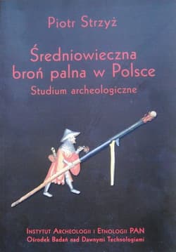 Średniowieczna broń palna w Polsce Studium archeologiczne - Piotr Strzyż