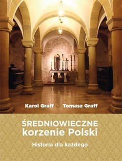 Średniowieczne korzenie Polski Historia dla każdego - Graff Karol, Graff Tomasz