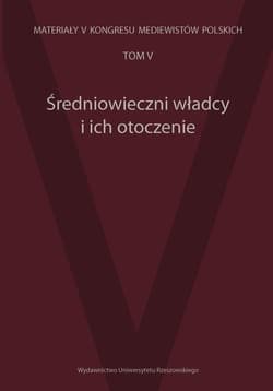 Średniowieczni władcy i ich otoczenie Materiały V Kongresu Mediewistów Polskich tom 5