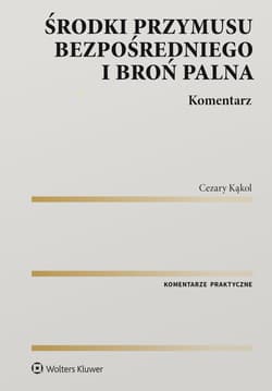 Środki przymusu bezpośredniego i broń palna. Komentarz - Cezary Kąkol
