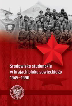 Środowisko studenckie w krajach bloku sowieckiego 1945-1990 - Opracowanie Zbiorowe