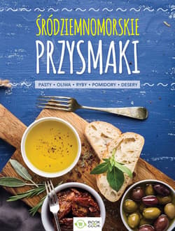 Śródziemnomorskie przysmaki Pasty, oliwa, ryby, pomidory, desery - Opracowanie Zbiorowe