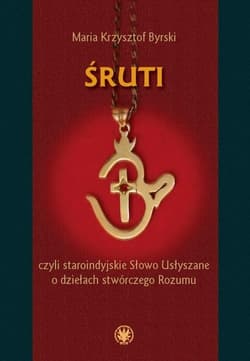 Śruti, czyli staroindyjskie Słowo Usłyszane o dziełach stwórczego Rozumu - Byrski Maria Krzysztof