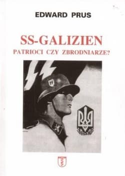 SS Galizien Patrioci czy zbrodniarze - Edward Prus