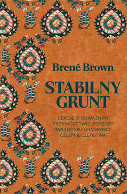 Stabilny grunt. Lekcje o odważnym przywództwie, potędze paradoksu i mądrości człowieczeństwa - Brene Brown