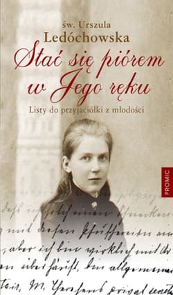 Stać się piórem w Jego ręku Listy do przyjaciółki z młodości - Urszula Ledóchowska