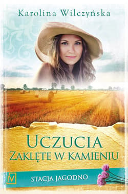Stacja Jagodno. Tom 7 Uczucia zaklęte w kamieniu - Karolina Wilczyńska