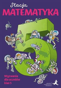 Stacja Matematyka. Wyzwania dla uczniów klas 5 - Grochowalska Marzenna, Margaryta Orzechowska