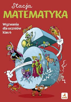 Stacja matematyka. Wyzwania dla uczniów klas 6 - Grochowalska Marzenna, Margaryta Orzechowska
