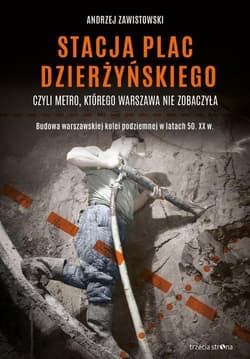 Stacja plac Dzierżyńskiego, czyli metro, którego Warszawa nie zobaczyła Budowa warszawskiej kolei podziemnej w latach 50. XX w. - Andrzej Zawistowski