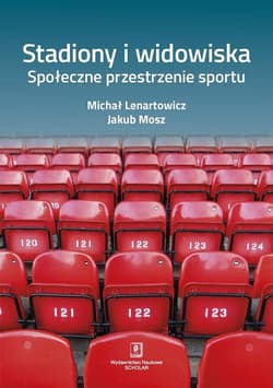 Stadiony i widowiska. Społeczne przestrzenie sportu - Mosz Jakub