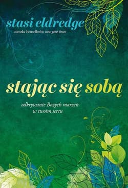 Stając się sobą Odkrywanie Bożych marzeń w twoim sercu - Eldredge Stasi