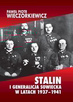 Stalin i generalicja sowiecka w latach 1937-1941 - Wieczorkiewicz Paweł Piotr