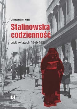 Stalinowska codzienność Łódź w latach 1949–1956 - Grzegorz Mnich