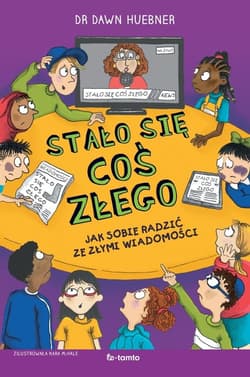 Stało się coś złego Jak sobie radzić ze złymi wiadomościami - Dawn Huebner
