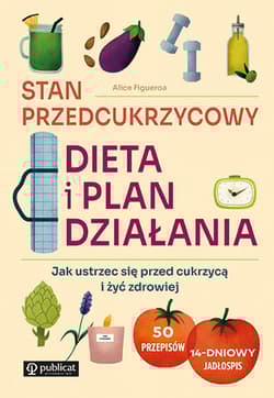 Stan przedcukrzycowy Dieta i plan działania. Jak ustrzec się przed cukrzycą i żyć zdrowiej - Alice Figueroa