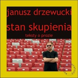Stan skupienia Teksty o prozie - Janusz Drzewucki